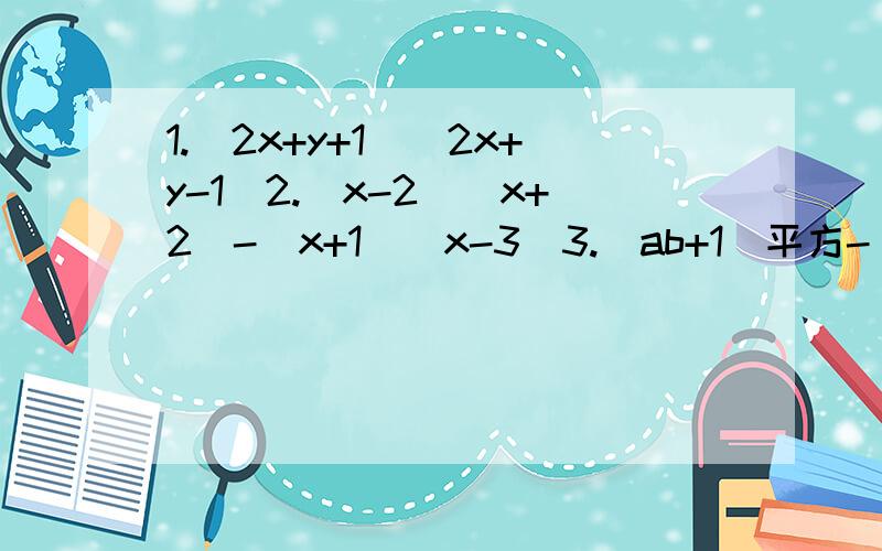 1.(2x+y+1)(2x+y-1)2.(x-2)(x+2)-(x+1)(x-3)3.(ab+1)平方-（ab-1)平方4.（2x-y)平方-4（x-y)(x+2y)