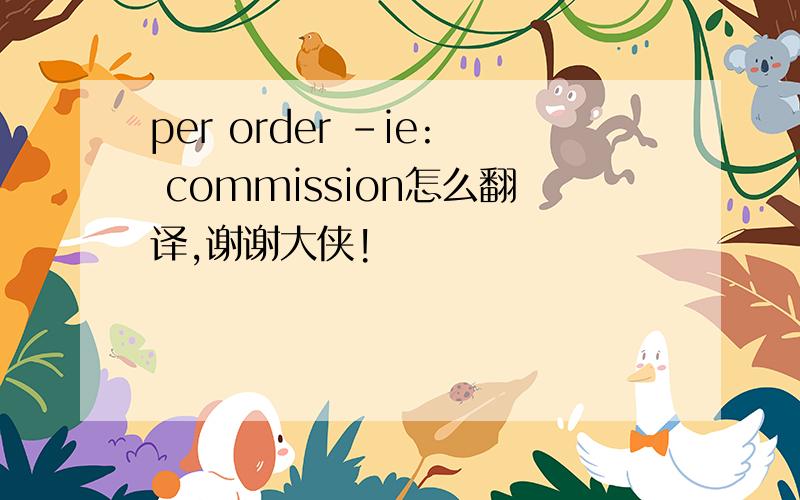 per order -ie: commission怎么翻译,谢谢大侠!