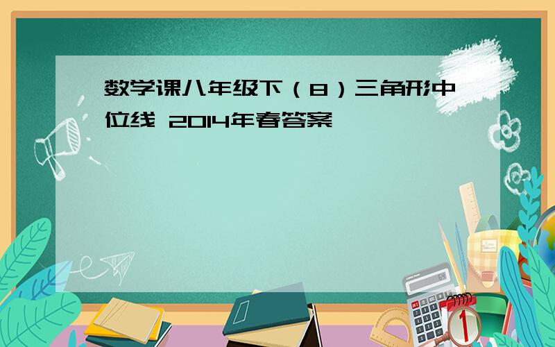 数学课八年级下（8）三角形中位线 2014年春答案