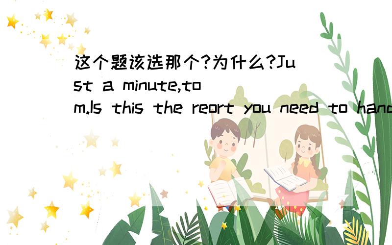 这个题该选那个?为什么?Just a minute,tom.Is this the reort you need to hand in today?Oh,yes,Mum.I thought I had put ( ) in my schoolbag.thank you.A everything B something C nothing D anything