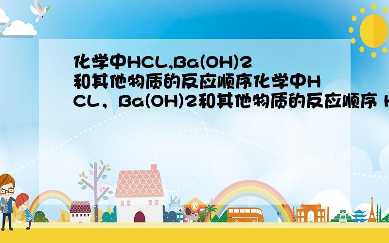 化学中HCL,Ba(OH)2和其他物质的反应顺序化学中HCL，Ba(OH)2和其他物质的反应顺序 HCl 同时和NAOH， NA2CO3反应 那个反应先发生？Ba（OH）2和Na2CO3和Na2SO4反应 那个先发生？