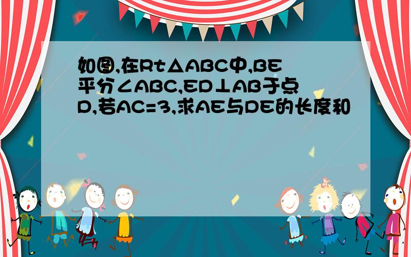 如图,在Rt△ABC中,BE平分∠ABC,ED⊥AB于点D,若AC=3,求AE与DE的长度和