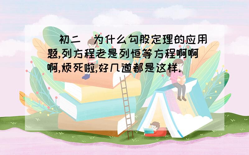 （初二）为什么勾股定理的应用题,列方程老是列恒等方程啊啊啊,烦死啦,好几道都是这样.