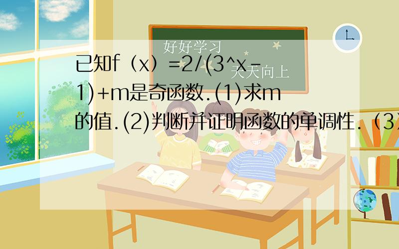 已知f（x）=2/(3^x-1)+m是奇函数.(1)求m的值.(2)判断并证明函数的单调性.（3）求函数的值域