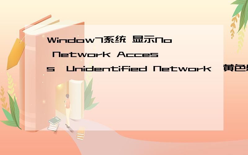 Window7系统 显示No Network Access,Unidentified Network,黄色感叹号IP地址在美国是不是和1921681.1有区别……