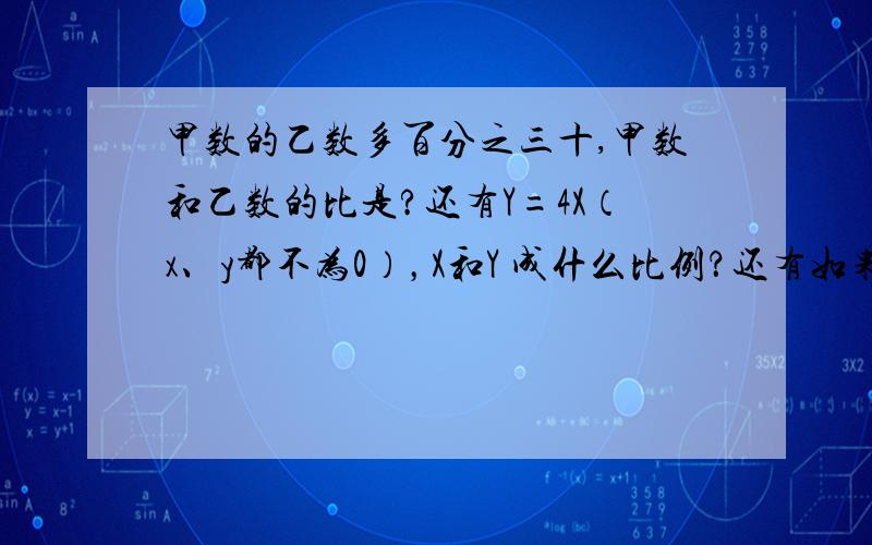 甲数的乙数多百分之三十,甲数和乙数的比是?还有Y=4X（x、y都不为0），X和Y 成什么比例？还有如果7A=8B（AB都不为0），那么B：A=( ) 还有哈，大圆的周长之比是5：小圆与大圆的面积之比是？