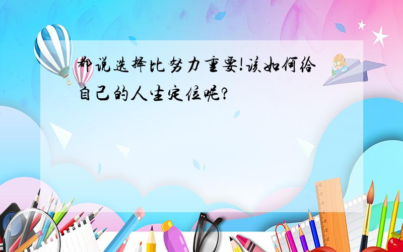 都说选择比努力重要!该如何给自己的人生定位呢?