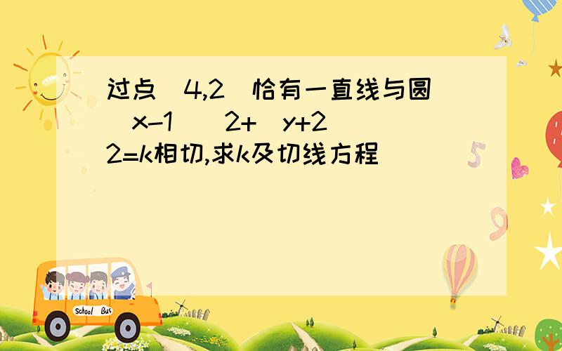 过点(4,2)恰有一直线与圆(x-1)^2+(y+2)^2=k相切,求k及切线方程