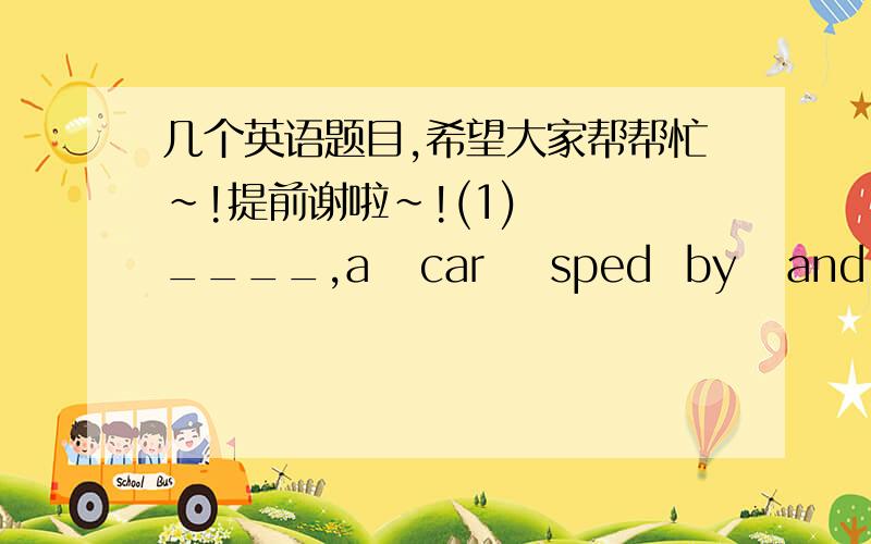 几个英语题目,希望大家帮帮忙~!提前谢啦~!(1)   ____,a   car    sped  by   and   knocked  him   down.    A  As  soon  as      B  The   moment     C   All  at   once    D  Once   upon  a  time   ( 2)   Selecting   a   mobile  phone  for