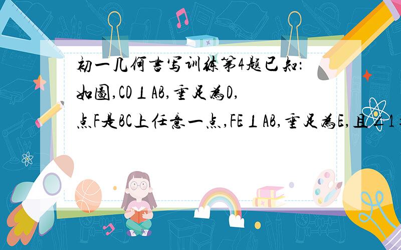 初一几何书写训练第4题已知：如图,CD⊥AB,垂足为D,点F是BC上任意一点,FE⊥AB,垂足为E,且∠1=∠2=30°,∠3=84°,求∠BCA的度数．∵CD⊥AB,FE⊥AB（已知）∴CD⊥AB,EF⊥AB（ ）∴______∥_______（ ）∵∠1=