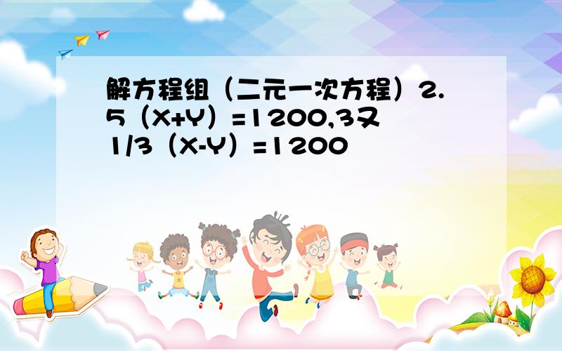 解方程组（二元一次方程）2.5（X+Y）=1200,3又1/3（X-Y）=1200