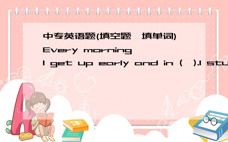 中专英语题(填空题,填单词)Every morning I get up early and in (　).I study hard in school and  (　) ball games after school.I am in good(　).I never eat any (　)food.I have healthy (　)only .I like tea, (　)I don'tdrink coke.in the ev