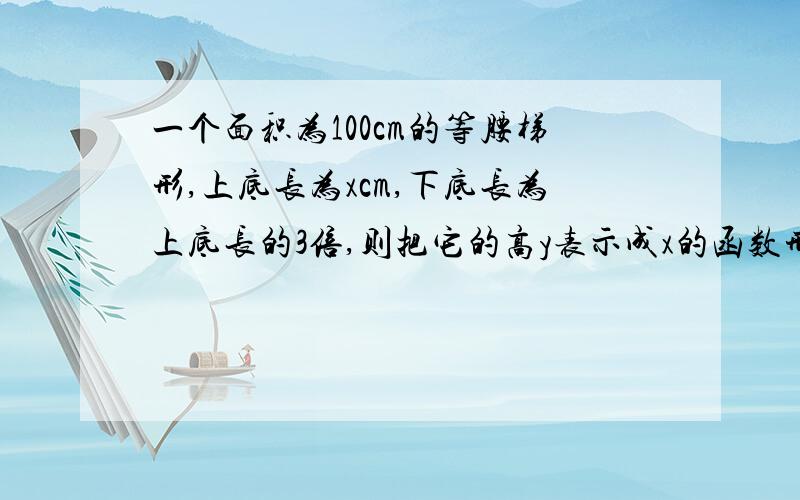 一个面积为100cm的等腰梯形,上底长为xcm,下底长为上底长的3倍,则把它的高y表示成x的函数形式.