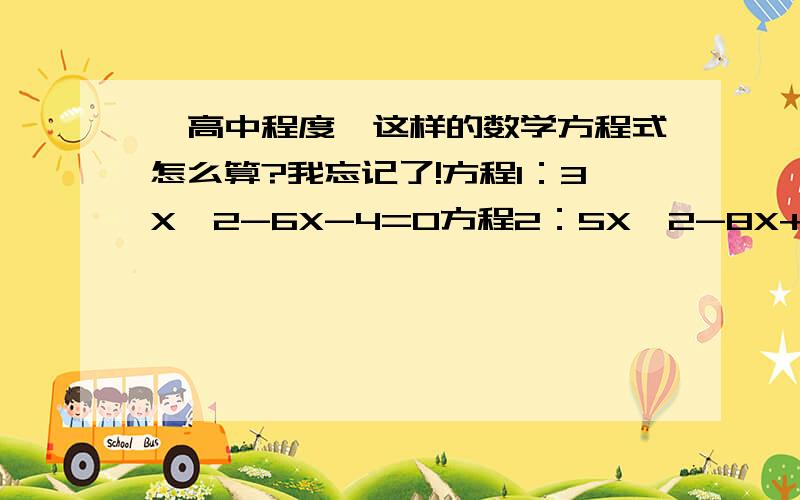 【高中程度】这样的数学方程式怎么算?我忘记了!方程1：3X^2-6X-4=0方程2：5X^2-8X+4=0