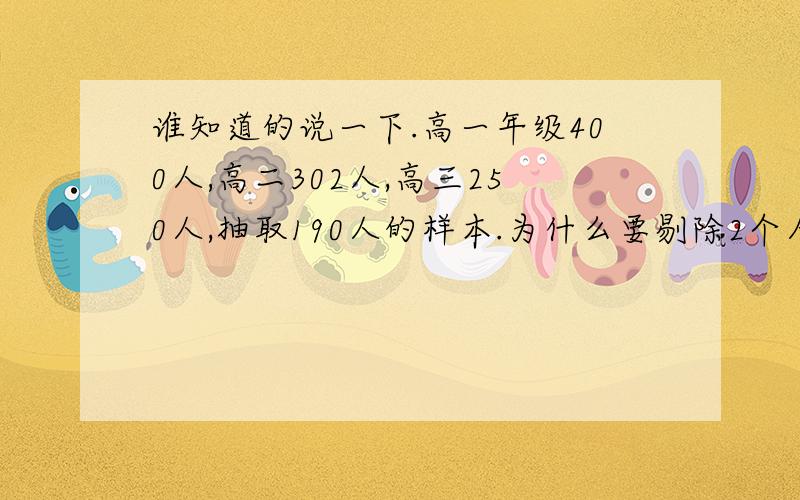 谁知道的说一下.高一年级400人,高二302人,高三250人,抽取190人的样本.为什么要剔除2个人,