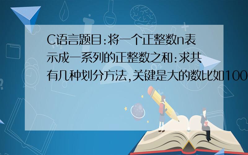 C语言题目:将一个正整数n表示成一系列的正整数之和:求共有几种划分方法,关键是大的数比如10000,听别人说要用递归,但我不知道怎么用