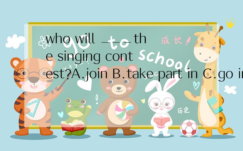 who will ___the singing contest?A.join B.take part in C.go into D.come intoDo you know the man sitting between__?A.you and me B.you and I C.i and you D.me and youWere you at home __?A.last evening B.the last evening C.the last night D.last nightIt of