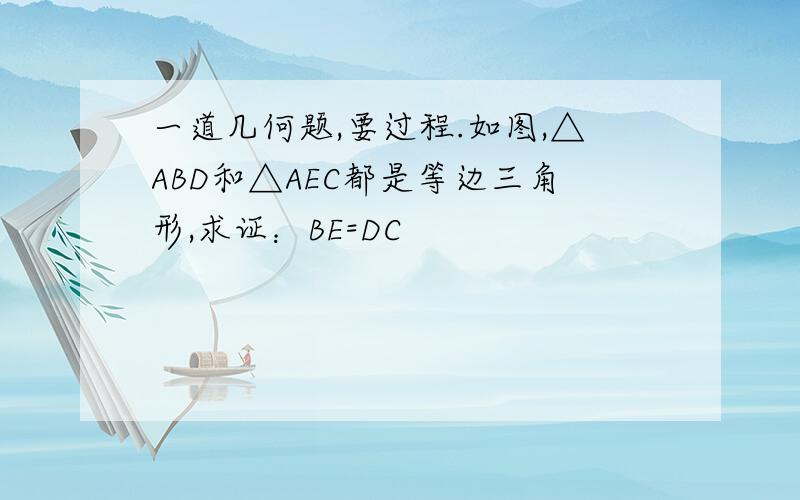 一道几何题,要过程.如图,△ABD和△AEC都是等边三角形,求证：BE=DC