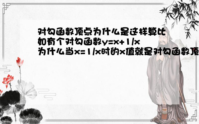 对勾函数顶点为什么是这样算比如有个对勾函数y=x+1/x为什么当x=1/x时的x值就是对勾函数顶点的横坐标?就题论题