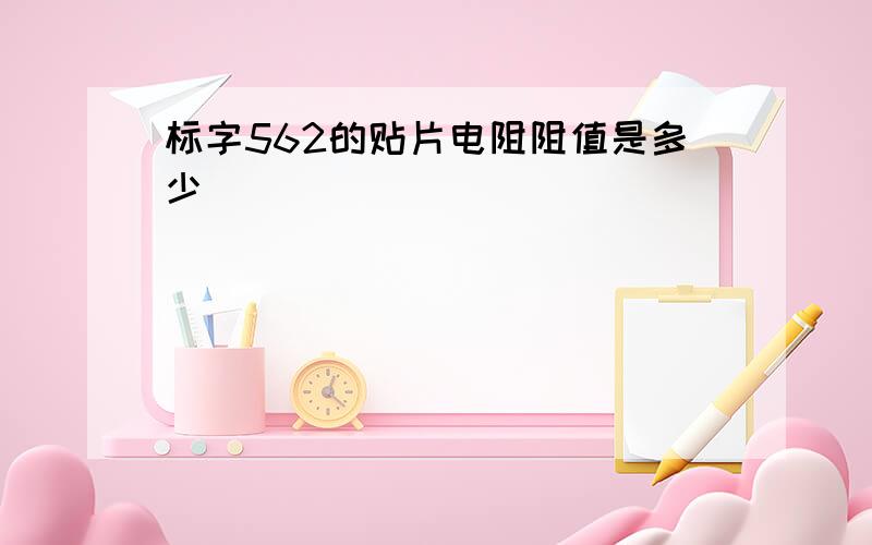 标字562的贴片电阻阻值是多少