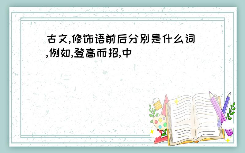 古文,修饰语前后分别是什么词,例如,登高而招,中