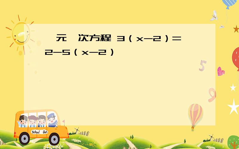 一元一次方程 3（x-2）=2-5（x-2）