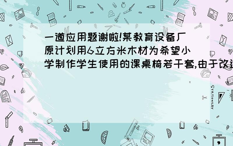 一道应用题谢啦!某教育设备厂原计划用6立方米木材为希望小学制作学生使用的课桌椅若干套,由于改进设计,没逃课桌椅可以节约55分之一立方米材料,因此多做了3套,现在实际做了几套?