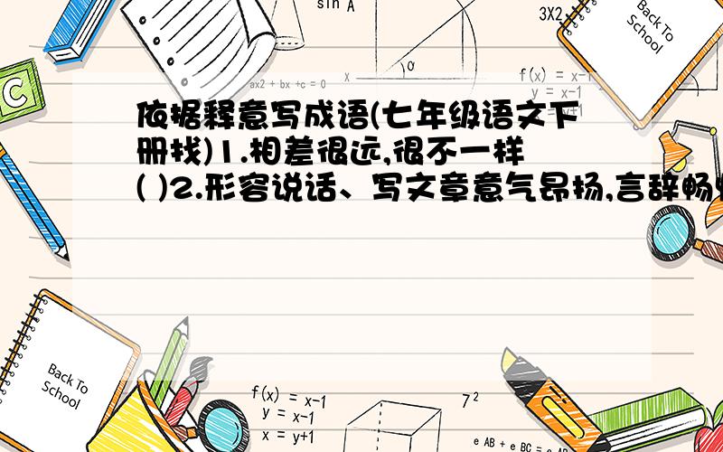 依据释意写成语(七年级语文下册找)1.相差很远,很不一样( )2.形容说话、写文章意气昂扬,言辞畅快( )3.招引(别人)把注意力集中在一件事或一个人的上面( )4.行走时眼睛向上看,步子迈得很大( )6