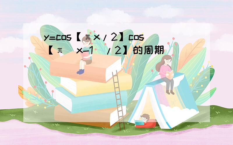 y=cos【πx/2】cos【π(x-1)/2】的周期