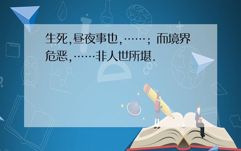 生死,昼夜事也,……；而境界危恶,……非人世所堪.