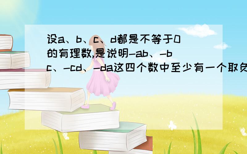 设a、b、c、d都是不等于0的有理数,是说明-ab、-bc、-cd、-da这四个数中至少有一个取负值,并且至少有一个取正值.        2、{1}1-2+3-4+5-6+.+2009——2010        { 2}1+2-3-4+5+6-7-8+.+2009+2010-2011-2012        {3}