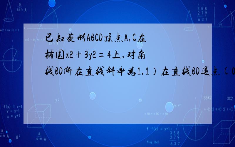 已知菱形ABCD顶点A,C在椭圆x2+3y2=4上,对角线BD所在直线斜率为1,1）在直线BD过点(0,1)时,求直线AC的方程  2）当 ABC=60°时,求菱形ABCD面积的最大值.