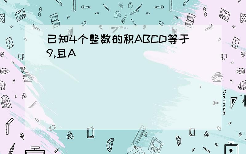 已知4个整数的积ABCD等于9,且A