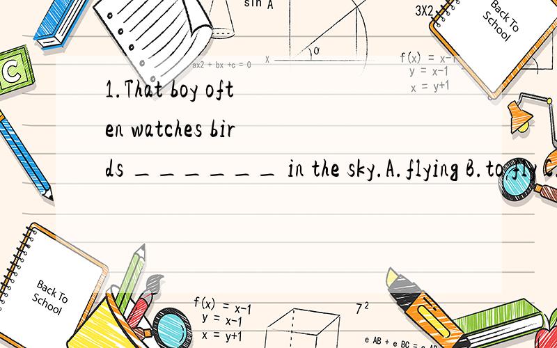 1.That boy often watches birds ______ in the sky.A.flying B.to fly C.flied D.fly2.This is my photo.Please ______.A.show it your sister B.show your sister it C.show it to your sister D.show your sister to it3.What sport do you like ____ winter?A.in B.