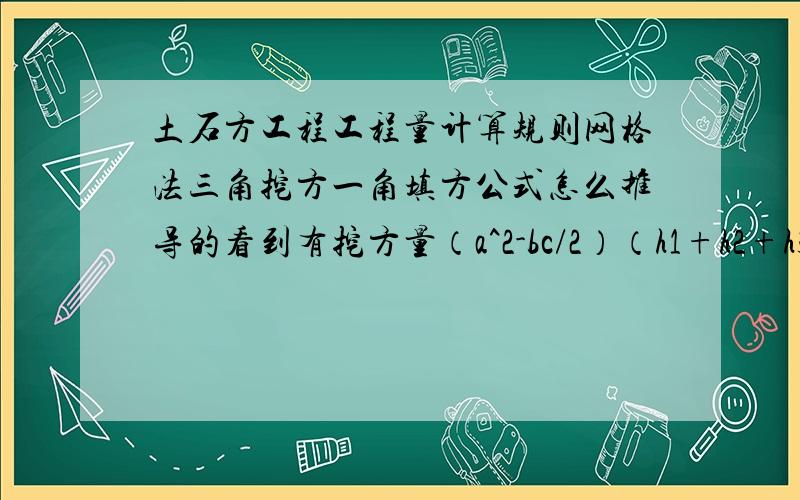 土石方工程工程量计算规则网格法三角挖方一角填方公式怎么推导的看到有挖方量（a^2-bc/2）（h1+h2+h3）/5和a^2/6(2h1+h2+2h3-h4)+V填两个不同的公式,以那个为准?第二个怎么推导的?