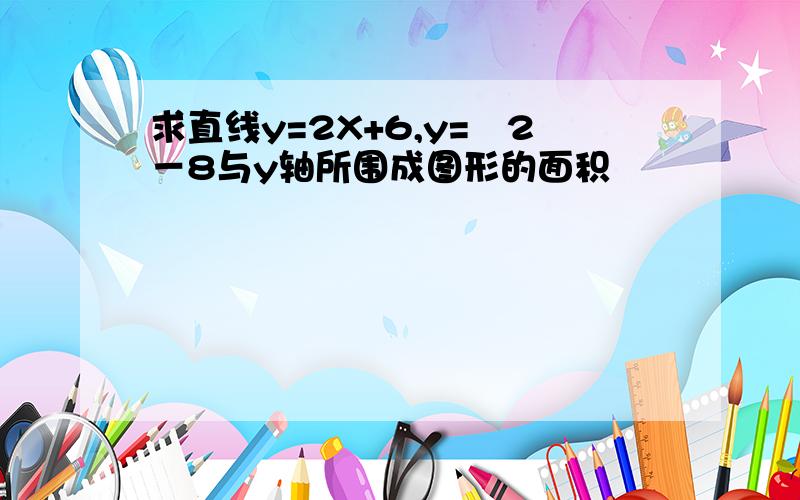 求直线y=2X+6,y=﹣2－8与y轴所围成图形的面积