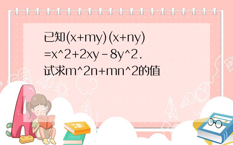 已知(x+my)(x+ny)=x^2+2xy-8y^2.试求m^2n+mn^2的值