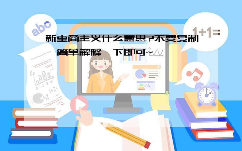 新重商主义什么意思?不要复制,简单解释一下即可~