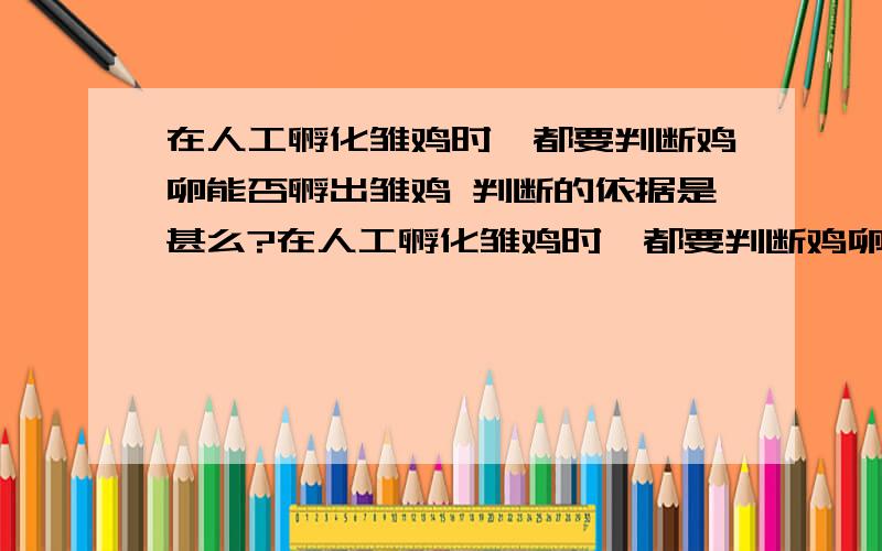 在人工孵化雏鸡时,都要判断鸡卵能否孵出雏鸡 判断的依据是甚么?在人工孵化雏鸡时,都要判断鸡卵能否孵出雏鸡 判断的依据是甚么