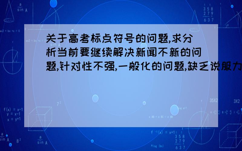 关于高考标点符号的问题,求分析当前要继续解决新闻不新的问题,针对性不强,一般化的问题,缺乏说服力的问题,缺乏准确性的问题.这里的标点符号哪里错 可以根据句子说明下原因么