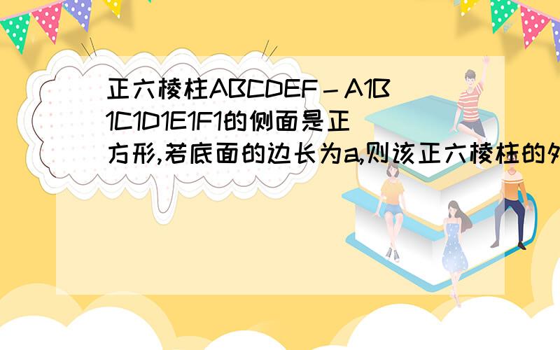 正六棱柱ABCDEF－A1B1C1D1E1F1的侧面是正方形,若底面的边长为a,则该正六棱柱的外接球的表面积是 ( )A．4πa2 B.5 πa2 C.8πa2 D.10πa2