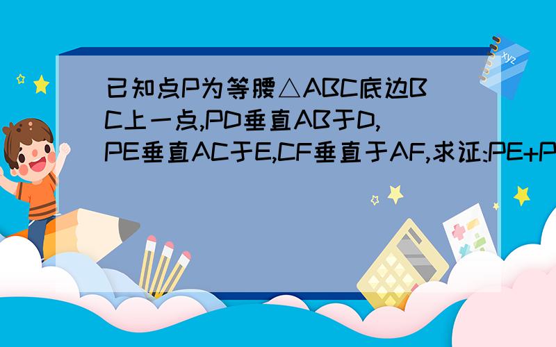 已知点P为等腰△ABC底边BC上一点,PD垂直AB于D,PE垂直AC于E,CF垂直于AF,求证:PE+PD=CF