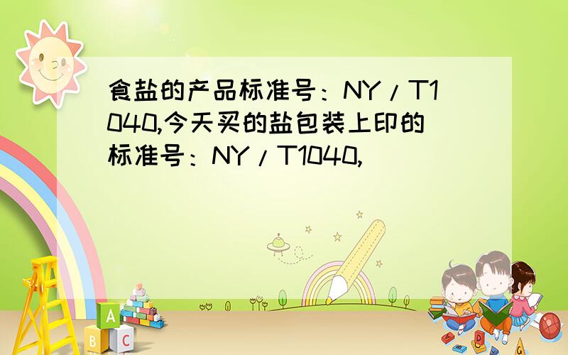 食盐的产品标准号：NY/T1040,今天买的盐包装上印的标准号：NY/T1040,