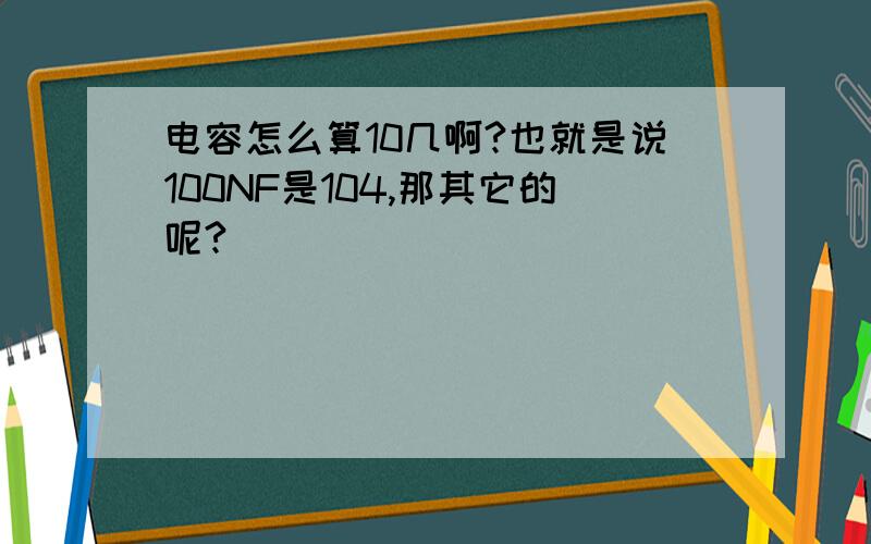 电容怎么算10几啊?也就是说100NF是104,那其它的呢?