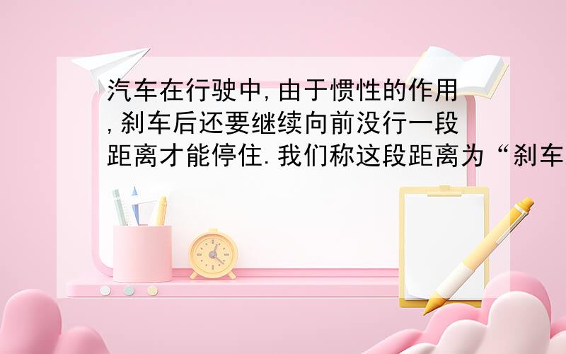 汽车在行驶中,由于惯性的作用,刹车后还要继续向前没行一段距离才能停住.我们称这段距离为“刹车距离”.刹车距离是分析事故的一个重要的因素.在一个限速为40千米/时的路段上,先后有A、