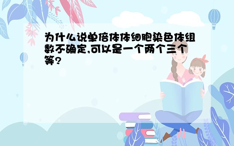 为什么说单倍体体细胞染色体组数不确定,可以是一个两个三个等?