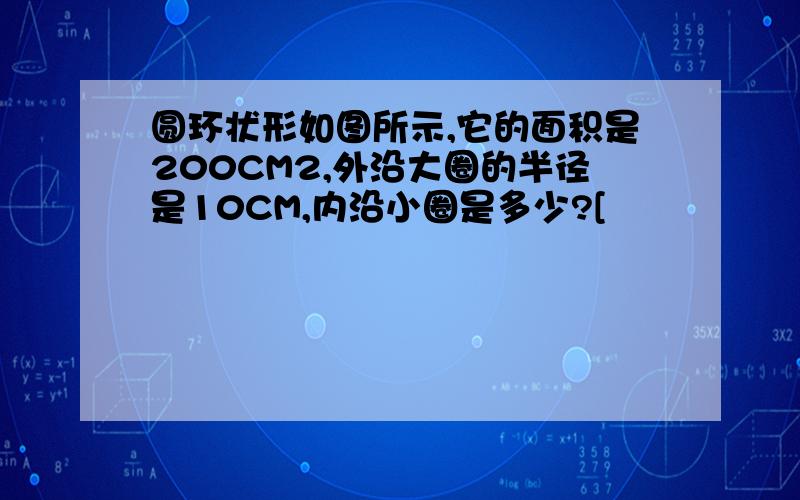 圆环状形如图所示,它的面积是200CM2,外沿大圈的半径是10CM,内沿小圈是多少?[