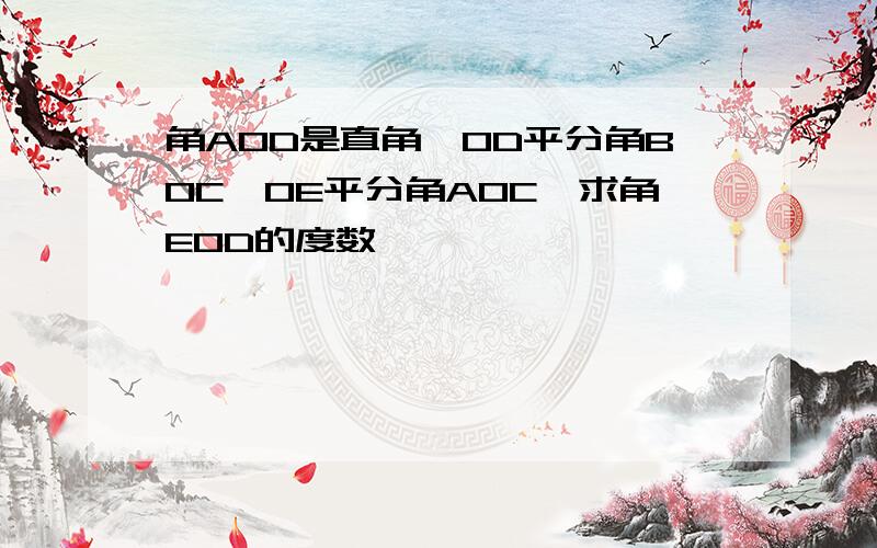 角AOD是直角,OD平分角BOC,OE平分角AOC,求角EOD的度数