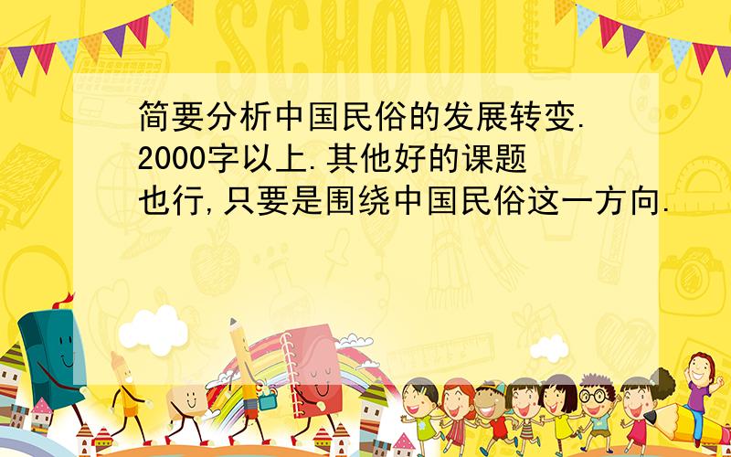 简要分析中国民俗的发展转变.2000字以上.其他好的课题也行,只要是围绕中国民俗这一方向.