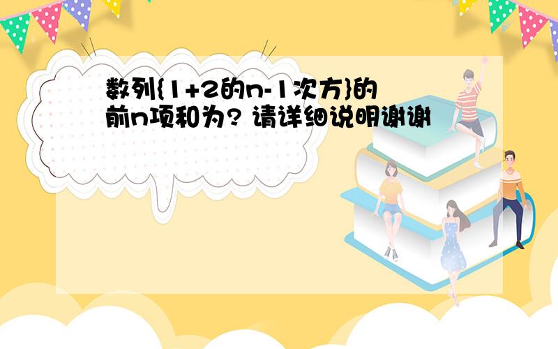 数列{1+2的n-1次方}的前n项和为? 请详细说明谢谢